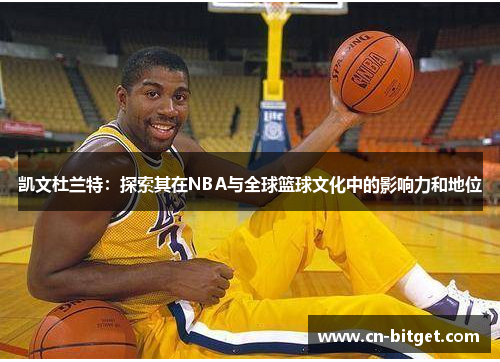 凯文杜兰特：探索其在NBA与全球篮球文化中的影响力和地位