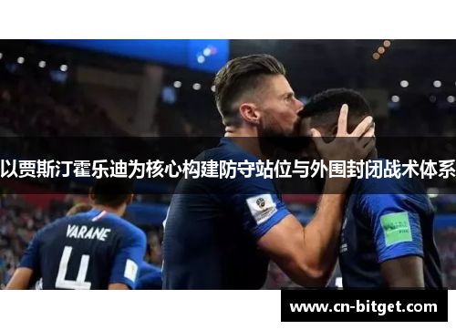 以贾斯汀霍乐迪为核心构建防守站位与外围封闭战术体系