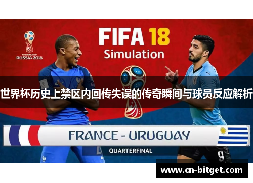 世界杯历史上禁区内回传失误的传奇瞬间与球员反应解析
