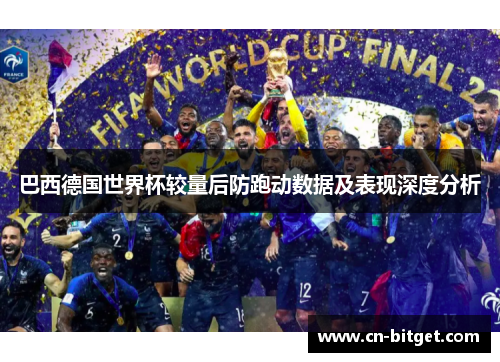 巴西德国世界杯较量后防跑动数据及表现深度分析