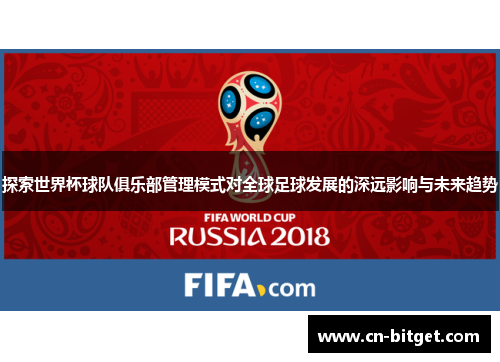 探索世界杯球队俱乐部管理模式对全球足球发展的深远影响与未来趋势