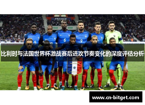 比利时与法国世界杯激战赛后进攻节奏变化的深度评估分析