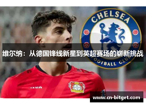 维尔纳：从德国锋线新星到英超赛场的崭新挑战