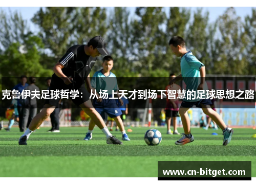 克鲁伊夫足球哲学：从场上天才到场下智慧的足球思想之路